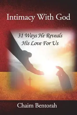 Intimitatea cu Dumnezeu: 31 de moduri în care El își dezvăluie dragostea pentru noi - Intimacy With God: 31 Ways He Reveals His Love for Us