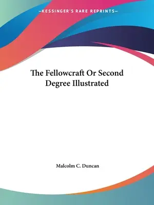 Fellowcraft sau al doilea grad ilustrat - The Fellowcraft Or Second Degree Illustrated