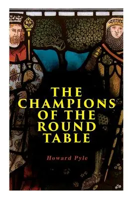 Campionii Mesei Rotunde: Legendele și miturile arthuriene ale lui Sir Lancelot, Sir Tristan și Sir Percival - The Champions of the Round Table: Arthurian Legends & Myths of Sir Lancelot, Sir Tristan & Sir Percival
