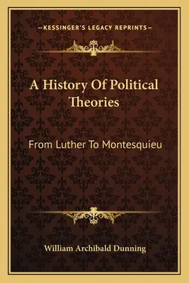 O istorie a teoriilor politice: De la Luther la Montesquieu - A History Of Political Theories: From Luther To Montesquieu