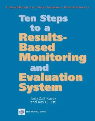 Zece pași către un sistem de monitorizare și evaluare bazat pe rezultate: Un manual pentru practicienii din domeniul dezvoltării - Ten Steps to a Results Based Monitoring and Evaluation System: A Handbook for Development Practitioners