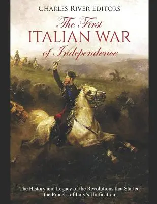 Primul război italian de independență: Istoria și moștenirea revoluțiilor care au inițiat procesul de unificare a Italiei - The First Italian War of Independence: The History and Legacy of the Revolutions that Started the Process of Italy's Unification