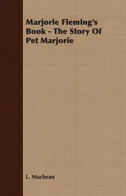 Cartea lui Marjorie Fleming - Povestea animalului de companie Marjorie - Marjorie Fleming's Book - The Story of Pet Marjorie