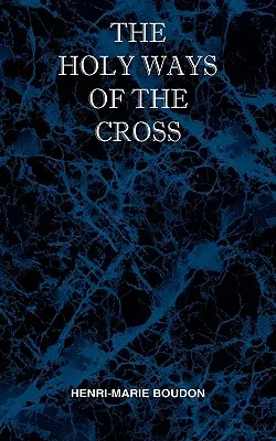 Căile sfinte ale crucii sau un scurt tratat despre diferitele încercări și suferințe, interioare și exterioare, la care este supusă viața spirituală - The Holy Ways of the Cross or A Short Treatise on the Various Trials and Afflictions, Interior and Exterior to Which the Spiritual Life is Subject