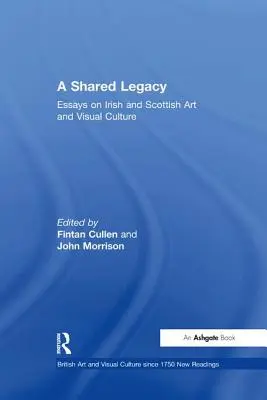 O moștenire împărtășită: Eseuri despre arta și cultura vizuală irlandeză și scoțiană - A Shared Legacy: Essays on Irish and Scottish Art and Visual Culture