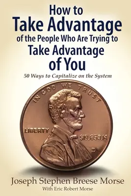 Cum să profiți de oamenii care încearcă să profite de tine: 50 de moduri de a capitaliza sistemul - How to Take Advantage of the People Who Are Trying to Take Advantage of You: 50 Ways to Capitalize on the System