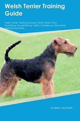Welsh Terrier Ghid de dresaj Welsh Terrier Training Includes: Trucuri Welsh Terrier, Socializare, Dresaj, Agilitate, Obediență, Dresaj comportamental - Welsh Terrier Training Guide Welsh Terrier Training Includes: Welsh Terrier Tricks, Socializing, Housetraining, Agility, Obedience, Behavioral Trainin
