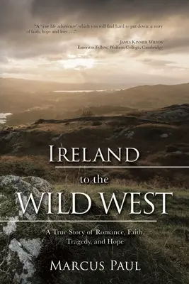 Irlanda către Vestul Sălbatic: O poveste adevărată de dragoste, credință, tragedie și speranță - Ireland to the Wild West: A True Story of Romance, Faith, Tragedy, and Hope