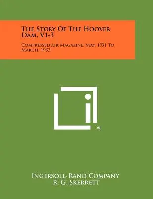 Povestea barajului Hoover, V1-3: Revista Compressed Air, din mai 1931 până în martie 1933 - The Story Of The Hoover Dam, V1-3: Compressed Air Magazine, May, 1931 To March, 1933