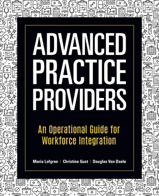 Furnizori de practică avansată: Un ghid operațional pentru integrarea forței de muncă - Advanced Practice Providers: An Operational Guide for Workforce Integration