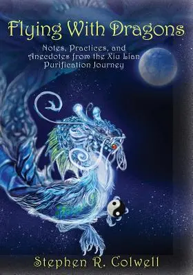 Zburând cu dragoni: Note, practici și anecdote din călătoria de purificare Xiu Lian - Flying With Dragons: Notes, Practices, and Anecdotes from the Xiu Lian Purification Journey