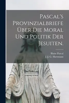 Provinzialbriefe ber die Moral und Politik der Jesuiten ale lui Pascal. - Pascal's Provinzialbriefe ber die Moral und Politik der Jesuiten.
