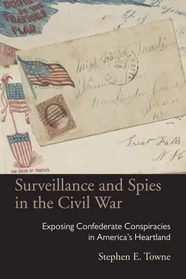 Supraveghere și spioni în Războiul Civil: Expunerea conspirațiilor confederate în inima Americii - Surveillance and Spies in the Civil War: Exposing Confederate Conspiracies in America's Heartland