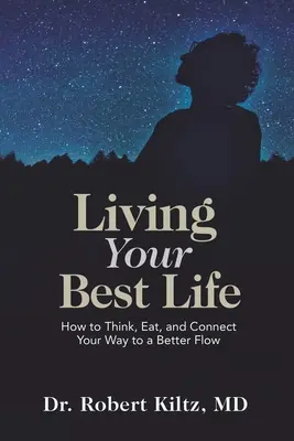 Living Your Best Life: How to Think, Eat, and Connect Your Way to a Better Flow (Trăindu-ți cea mai bună viață: Cum să gândești, să mănânci și să te conectezi pentru un flux mai bun) - Living Your Best Life: How to Think, Eat, and Connect Your Way to a Better Flow