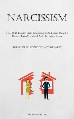 Narcisism: Descurcă-te cu relațiile mamă-copil și învață cum să te recuperezi din abuzul emoțional și narcisist (The Guide To Code - Narcissism: Deal With Mother-Child Relationships And Learn How To Recover From Emotional And Narcissistic Abuse (The Guide To Code