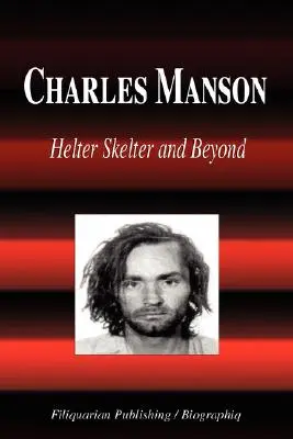 Charles Manson - Helter Skelter și dincolo de el (Biografie) - Charles Manson - Helter Skelter and Beyond (Biography)