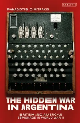 Războiul ascuns din Argentina: Spionajul britanic și american în Al Doilea Război Mondial - The Hidden War in Argentina: British and American Espionage in World War II