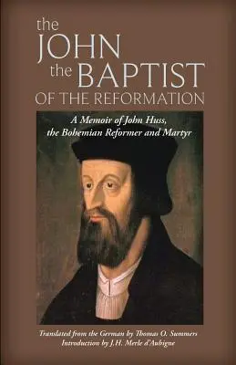 Ioan Botezătorul Reformei: Memoriile lui John Huss - The John the Baptist of the Reformation: A Memoir of John Huss