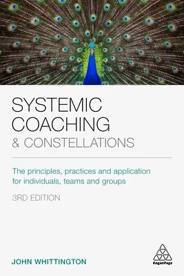 Coaching sistemic și constelații: Principii, practici și aplicații pentru indivizi, echipe și grupuri - Systemic Coaching and Constellations: The Principles, Practices and Application for Individuals, Teams and Groups
