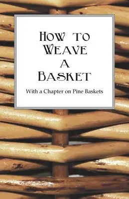 Cum să împletești un coș - cu un capitol despre coșurile din pin - How to Weave a Basket - With a Chapter on Pine Baskets