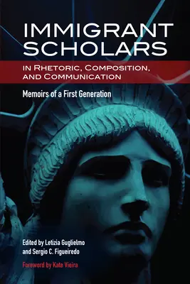 Immigrant Scholars in Rhetoric, Composition, and Communication: Memoirs of a First Generation (Memoriile primei generații) - Immigrant Scholars in Rhetoric, Composition, and Communication: Memoirs of a First Generation