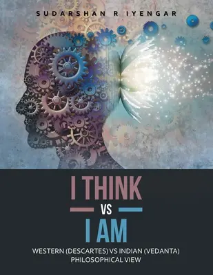 Eu gândesc și eu sunt: viziunea filosofică occidentală (Descartes) și cea indiană (Vedanta) - I Think Vs I Am: Western (Descartes) Vs Indian (Vedanta) Philosophical View