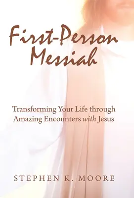 Mesia la persoana întâi: Transformarea vieții tale prin întâlniri uimitoare cu Isus - First-Person Messiah: Transforming Your Life through Amazing Encounters with Jesus