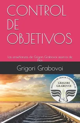 Las enseanzas de Grigori Grabovoi sobre de Dios: Controlul Obiectivelor - Las enseanzas de Grigori Grabovoi acerca de Dios: Control de Objetivos