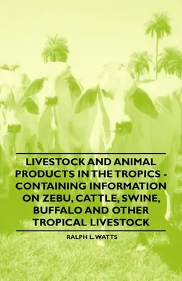 Animale și produse de origine animală la tropice - conține informații despre zebu, bovine, porcine, bivoli și alte animale tropicale - Livestock and Animal Products in the Tropics - Containing Information on Zebu, Cattle, Swine, Buffalo and Other Tropical Livestock