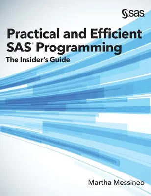 Programare SAS practică și eficientă: The Insider's Guide (ediție hardcover) - Practical and Efficient SAS Programming: The Insider's Guide (Hardcover edition)