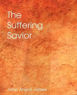 Mântuitorul suferind, Meditații despre ultimele zile ale lui Hristos - The Suffering Savior, Meditations on the Last Days of Christ