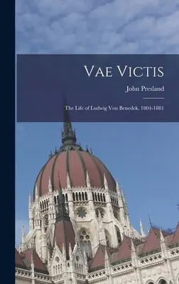 Vae Victis: Viața lui Ludwig Von Benedek, 1804-1881 - Vae Victis: the Life of Ludwig Von Benedek, 1804-1881