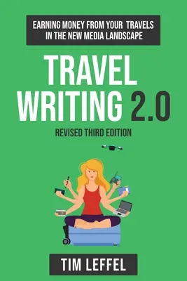 Travel Writing 2.0 (Ediția a treia): Să câștigi bani din călătoriile tale în noul peisaj media - Travel Writing 2.0 (Third Edition): Earning money from your travels in the new media landscape