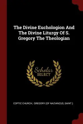 The Divine Euchologion And The Divine Liturgy Of S. Gregory Theologian - The Divine Euchologion And The Divine Liturgy Of S. Gregory The Theologian