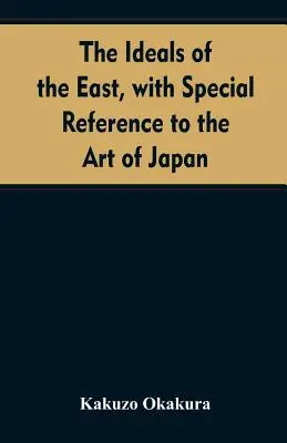 Idealurile Orientului, cu referire specială la arta Japoniei - The ideals of the east, with special reference to the art of Japan
