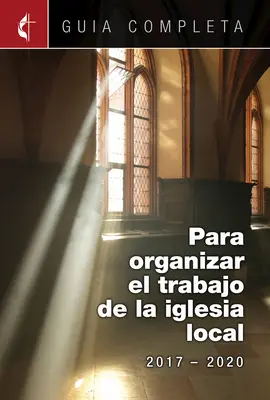 Guia Completa Para Organizar El Trabajo de La Iglesia Local 2017-2020: Linii directoare pentru conducerea congregației dumneavoastră 2017-2020 Spanish Ministries - Guia Completa Para Organizar El Trabajo de La Iglesia Local 2017-2020: Guidelines for Leading Your Congregation 2017-2020 Spanish Ministries