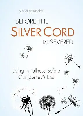 Înainte ca cordonul de argint să fie tăiat: Trăind în plenitudine înainte de sfârșitul călătoriei noastre - Before the Silver Cord is Severed: Living In Fullness Before Our Journey's End