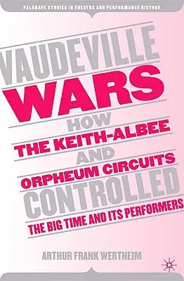 Războaiele Vaudeville: Cum au controlat Keith-Albee și Orpheum circuitele Big-Time și artiștii săi - Vaudeville Wars: How the Keith-Albee and Orpheum Circuits Controlled the Big-Time and Its Performers