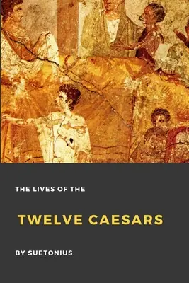 Viețile celor Doisprezece Cezari - The Lives of the Twelve Caesars