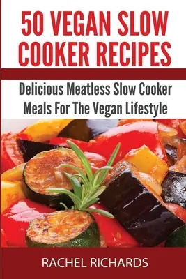 50 de rețete vegane slow cooker: Mâncăruri delicioase la aragaz lent fără carne pentru stilul de viață vegan - 50 Vegan Slow Cooker Recipes: Delicious Meatless Slow Cooker Meals For The Vegan Lifestyle