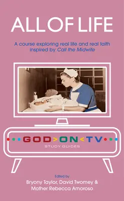 Toată viața: Un curs care explorează viața reală și credința reală inspirat de Call the Midwife - All of Life: A Course Exploring Real Life and Real Faith Inspired by Call the Midwife