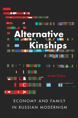 Alternative Kinships: Economie și familie în modernismul rus - Alternative Kinships: Economy and Family in Russian Modernism