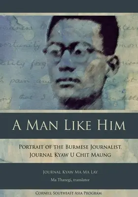 Un om ca el: Portret al jurnalistului birmanez, Journal Kyaw U Chit Maung - A Man Like Him: Portrait of the Burmese Journalist, Journal Kyaw U Chit Maung