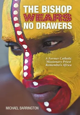 Episcopul nu poartă sertare: Un fost preot misionar catolic își amintește de Africa - The Bishop Wears No Drawers: A Former Catholic Missionary Priest Remembers Africa