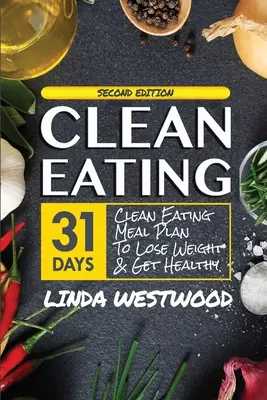 Clean Eating (Ediția a 4-a): 31-Day Clean Eating Meal Plan to Lose Weight & Get Healthy! - Clean Eating (4th Edition): 31-Day Clean Eating Meal Plan to Lose Weight & Get Healthy!