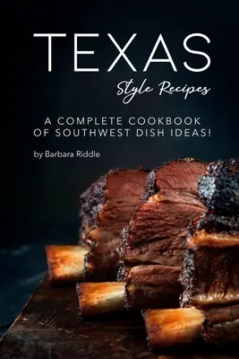 Rețete în stil texan: O carte de bucate completă de idei de mâncăruri din sud-vest! - Texas Style Recipes: A Complete Cookbook of Southwest Dish Ideas!