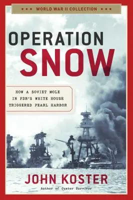 Operațiunea Snow: Cum a declanșat Pearl Harbor o cârtiță sovietică în Casa Albă a lui Fdr - Operation Snow: How a Soviet Mole in Fdr's White House Triggered Pearl Harbor