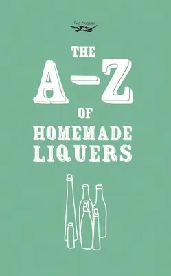 Licoare de casă de la A la Z - A-Z of Homemade Liqueurs