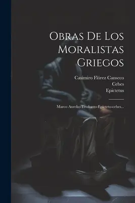 Obras De Los Moralistas Griegos: Marco Aurelio-teofrasto-epicteto-cebes... (Marcus Aurelius (Emperor of Rome))
