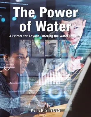 Puterea apei: A Primer for Anyone Entering the Water Industry (Manual pentru oricine intră în industria apei) - The Power of Water: A Primer for Anyone Entering the Water Industry